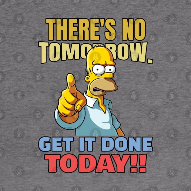 There is no tomorrow. Get it done today! by mksjr